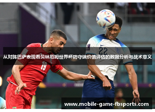 从对阵巴萨表现看贝林厄姆世界杯防守端价值评估的数据分析与战术意义