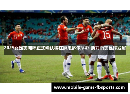 2025女足美洲杯正式确认将在厄瓜多尔举办 助力南美足球发展