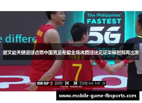 谢文能关键进球点燃中国男足希望全场沸腾球迷见证荣耀时刻再出发